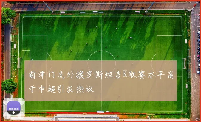 前津门虎外援罗斯坦言K联赛水平高于中超引发热议