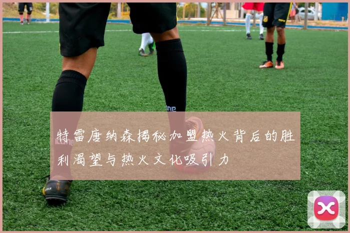 特雷唐纳森揭秘加盟热火背后的胜利渴望与热火文化吸引力